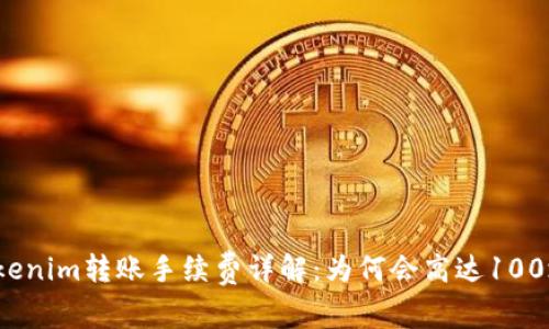 Tokenim转账手续费详解：为何会高达100块？