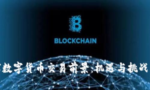 全球数字货币交易前景：机遇与挑战并存