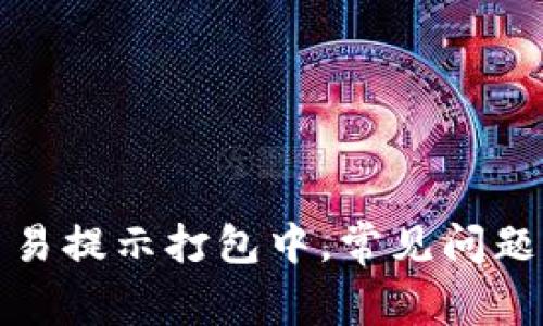 TP钱包以太坊交易提示打包中，常见问题解析与解决方案