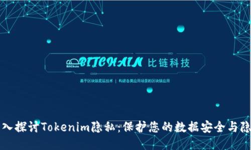 深入探讨Tokenim隐私：保护您的数据安全与隐私