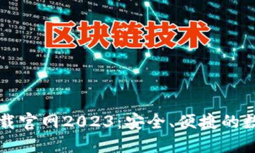 : 以太坊钱包下载官网2023：安全、便捷的数字资产管理平台