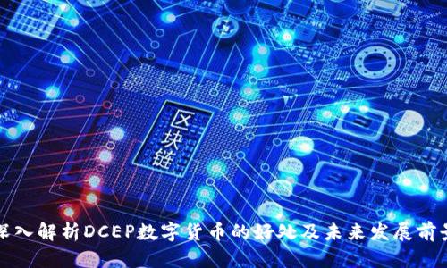 深入解析DCEP数字货币的好处及未来发展前景