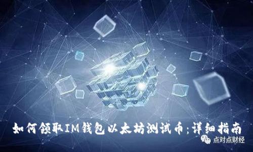 如何领取IM钱包以太坊测试币：详细指南