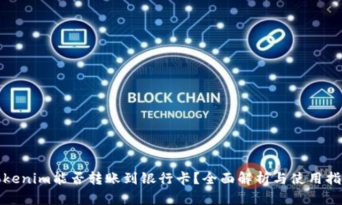 Tokenim能否转账到银行卡？全面解析与使用指南