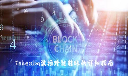 Tokenim波场跨链转账的详细指南