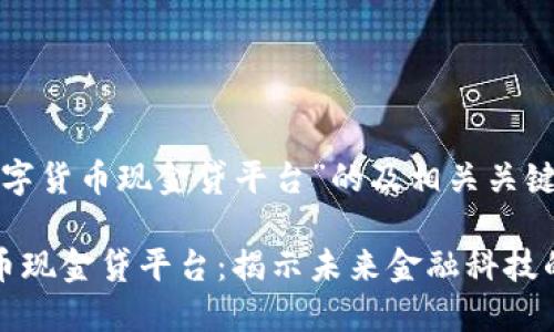 关于“虚拟数字货币现金贷平台”的及相关关键词

虚拟数字货币现金贷平台：揭示未来金融科技的趋势与机遇