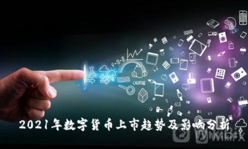 2021年数字货币上市趋势及影响分析