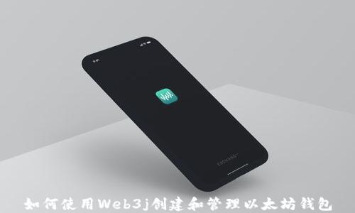 
如何使用Web3j创建和管理以太坊钱包