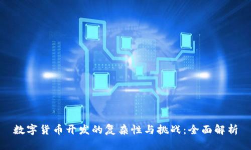 数字货币开发的复杂性与挑战：全面解析