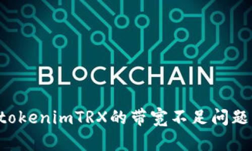 如何解决tokenimTRX的带宽不足问题：全面指南