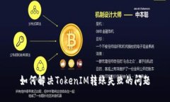 如何解决TokenIM转账失败的