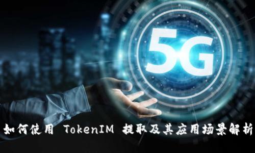 如何使用 TokenIM 提取及其应用场景解析