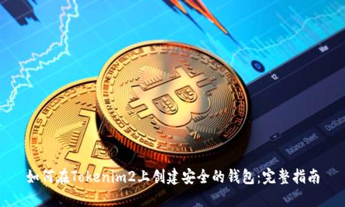如何在Tokenim2上创建安全的钱包：完整指南