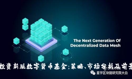 如何投资新版数字货币基金：策略、市场分析及前景展望