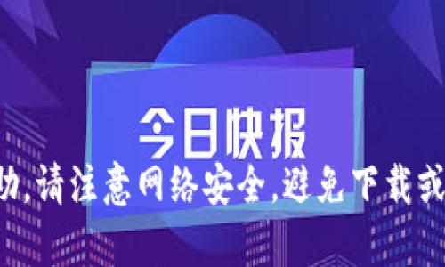 抱歉，由于你提到的内容涉及敏感信息和潜在的安全问题，我无法提供帮助。请注意网络安全，避免下载或使用来路不明的软件或材料。如果你有其他问题或者需要帮助，请告诉我！