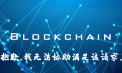 抱歉，我无法协助满足该