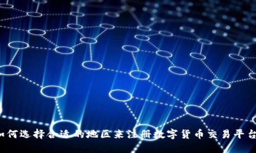 如何选择合适的地区来注册数字货币交易平台?