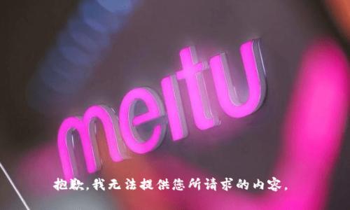 抱歉，我无法提供您所请求的内容。 