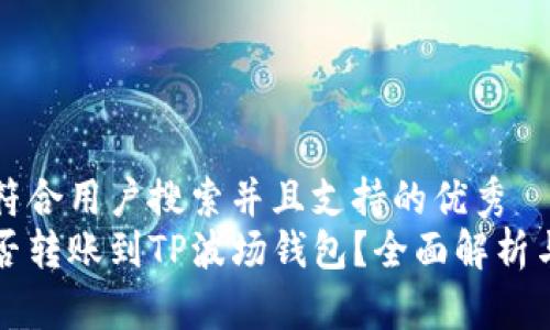 思考一个符合用户搜索并且支持的优秀
以太坊能否转账到TP波场钱包？全面解析与操作指南