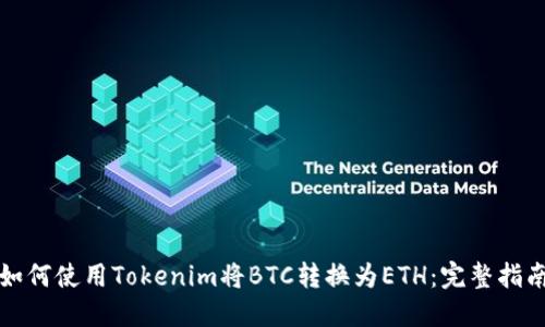 如何使用Tokenim将BTC转换为ETH：完整指南