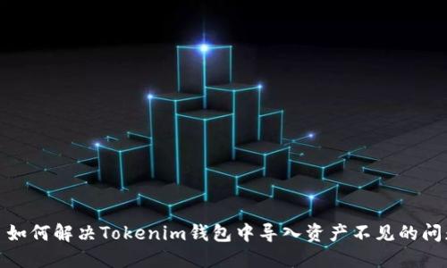 : 如何解决Tokenim钱包中导入资产不见的问题