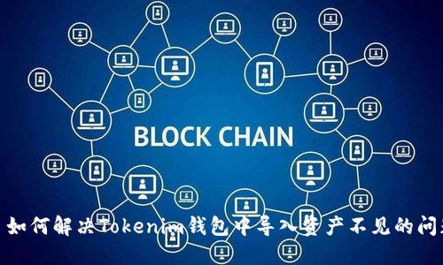 : 如何解决Tokenim钱包中导入资产不见的问题