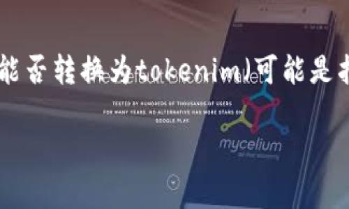 在如今的区块链和加密货币世界中，用户常常面临各种交易和转账的选择。特别是当我们讨论到币（通常指的是原生的区块链货币，如比特币、以太坊等）能否转换为tokenim（可能是指某种代币或平台的代币）时，很多用户会有疑问。在这篇文章中，我们将深入探讨这个问题，并提供相关的背景信息，实际操作步骤，以及常见问题的解答。

币用里的币可以转到Tokenim吗？详细解读与操作指南