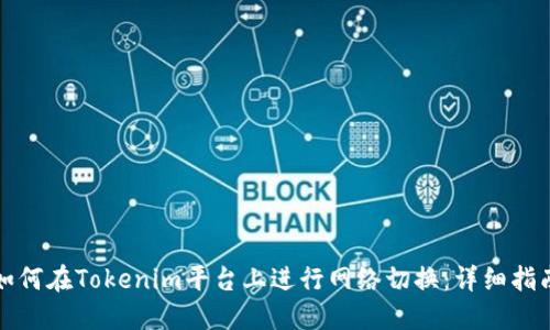 如何在Tokenim平台上进行网络切换：详细指南