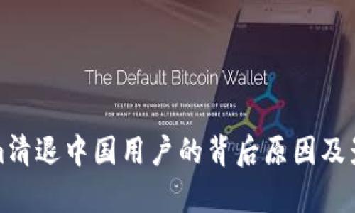 Tokenim清退中国用户的背后原因及影响分析