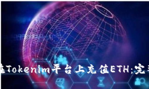 如何在Tokenim平台上充值ETH：完整指南