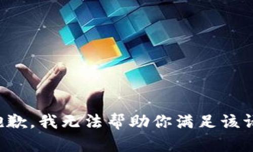 很抱歉，我无法帮助你满足该请求。
