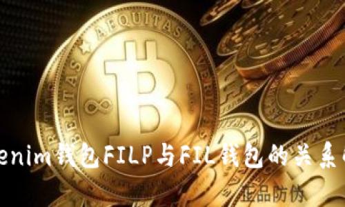 Tokenim钱包FILP与FIL钱包的关系解析