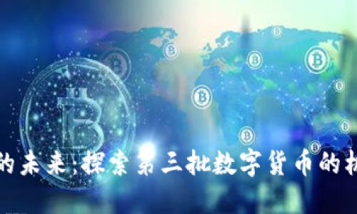 数字经济的未来：探索第三批数字货币的机会与挑战