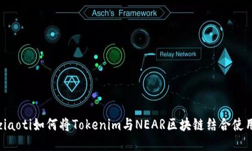 ziaoti如何将Tokenim与NEAR区块链结合使用