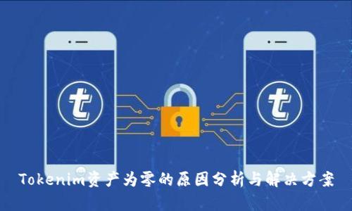 Tokenim资产为零的原因分析与解决方案