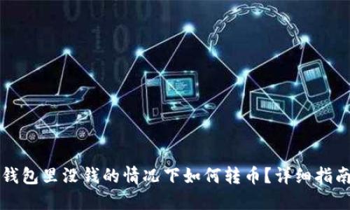 以太坊钱包里没钱的情况下如何转币？详细指南与技巧