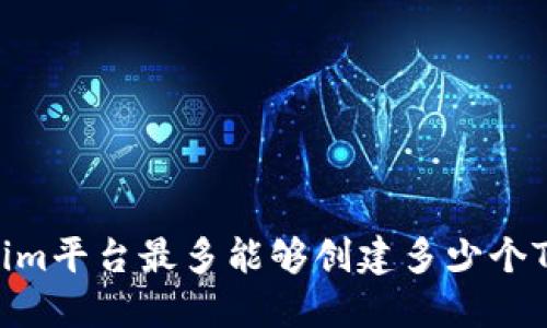 Tokenim平台最多能够创建多少个Token?