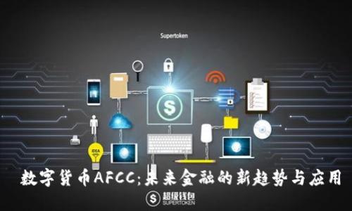  数字货币AFCC：未来金融的新趋势与应用