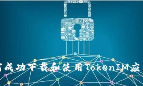 : 如何成功下载和使用TokenIM应用程序