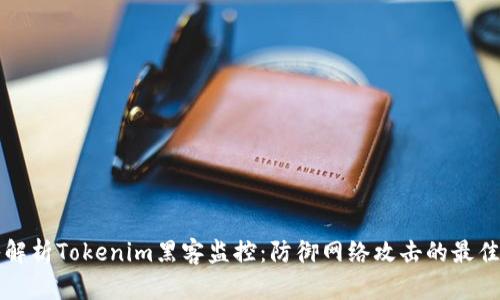 深入解析Tokenim黑客监控：防御网络攻击的最佳实践