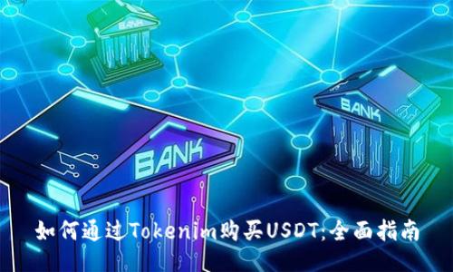 如何通过Tokenim购买USDT：全面指南