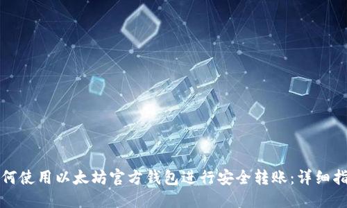 如何使用以太坊官方钱包进行安全转账：详细指南