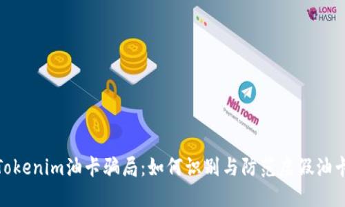 : 揭秘Tokenim油卡骗局：如何识别与防范虚假油卡的技巧