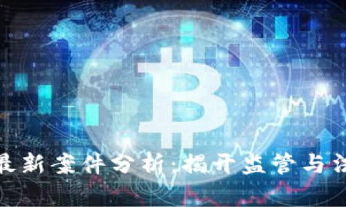 数字货币最新案件分析：揭开监管与法律的面纱