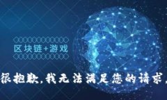 很抱歉，我无法满足您的