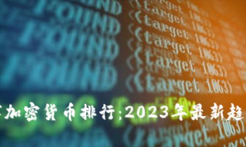 全球数字加密货币排行：2023年最新趋势与分析