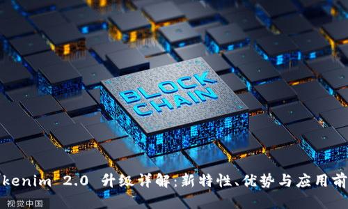 Tokenim 2.0 升级详解：新特性、优势与应用前景