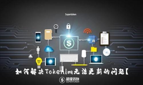 如何解决Tokenim无法更新的问题？