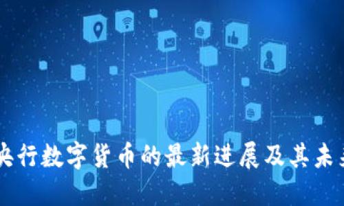 中国央行数字货币的最新进展及其未来展望