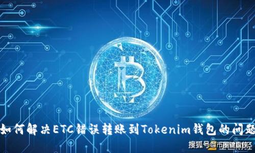 如何解决ETC错误转账到Tokenim钱包的问题